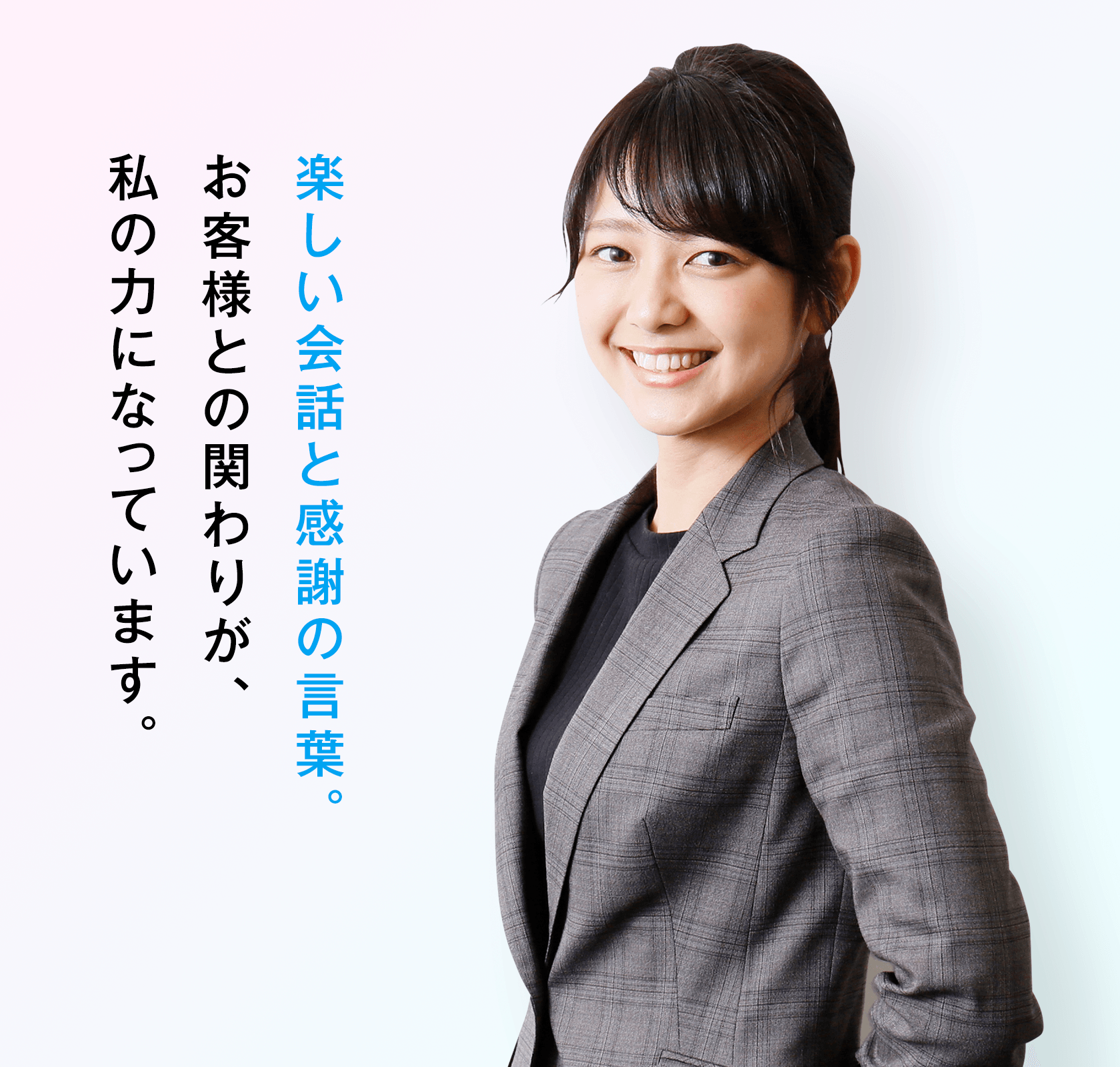 楽しい会話と感謝の言葉。お客様との関わりが、私の力になっています。